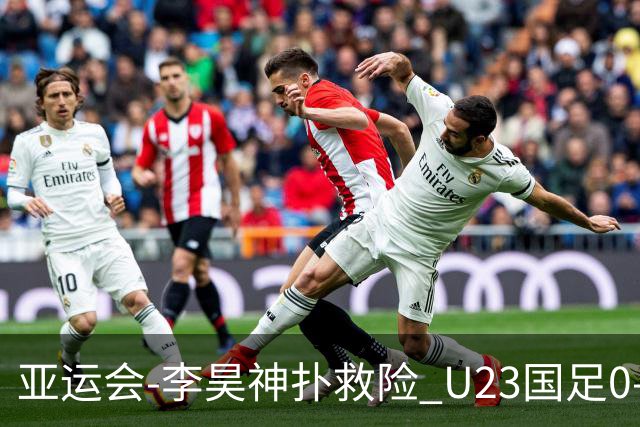 亚运会-李昊神扑救险 U23国足0-0阿联酋小组头名出线