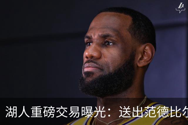湖人重磅交易曝光：送出范德比尔特，迎回旧将兰德尔与拉塞尔
